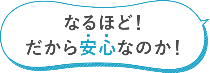 なるほど!だから安心なのか!